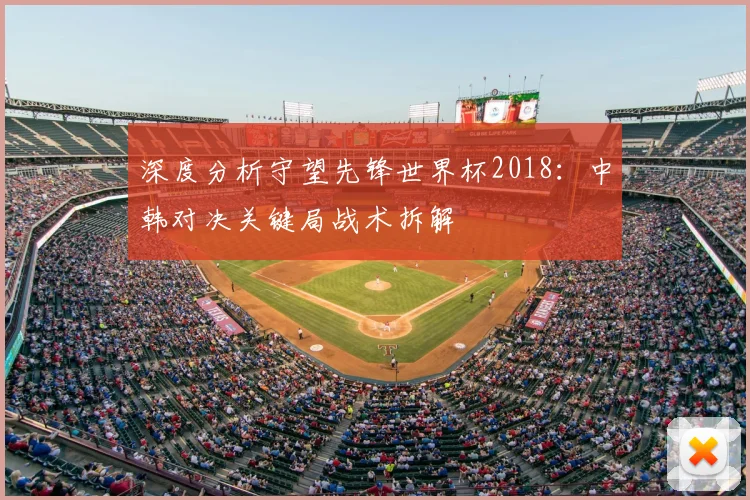 深度分析守望先锋世界杯2018：中韩对决关键局战术拆解