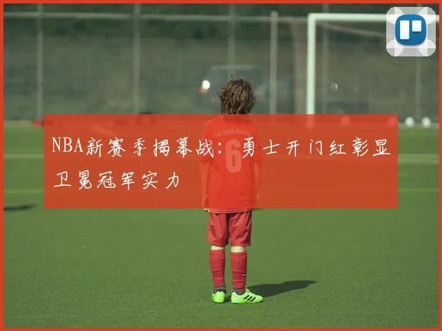 NBA新赛季揭幕战：勇士开门红彰显卫冕冠军实力